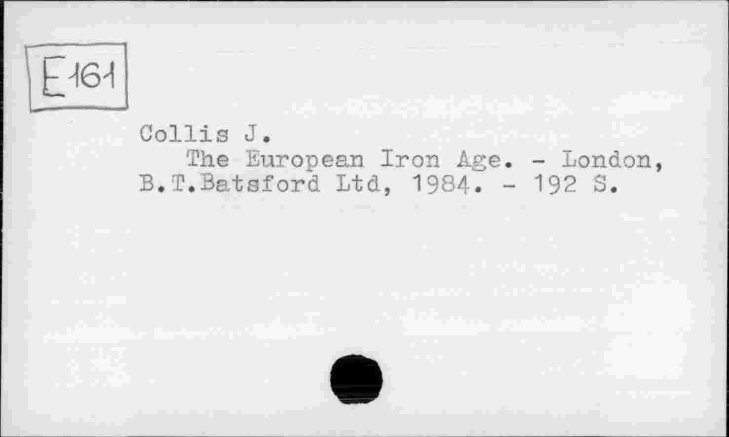 ﻿Collis J.
The European Iron Age. - London, B.T.Batsford Ltd, 1984. - 192 S.